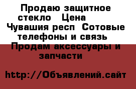 Продаю защитное стекло › Цена ­ 500 - Чувашия респ. Сотовые телефоны и связь » Продам аксессуары и запчасти   